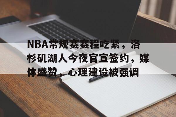 NBA常规赛赛程吃紧，洛杉矶湖人今夜官宣签约，媒体盛赞，心理建设被强调的简单介绍